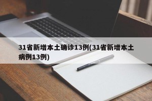 31省新增本土确诊13例(31省新增本土病例13例)