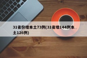 31省份增本土73例(31省增144例本土126例)