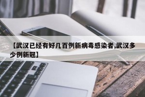 【武汉已经有好几百例新病毒感染者,武汉多少例新冠】