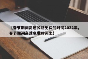 【春节期间高速公路免费的时间2022年,春节期间高速免费时间表】