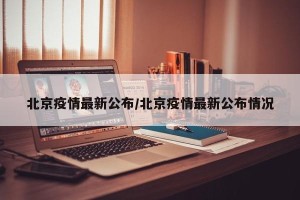 北京疫情最新公布/北京疫情最新公布情况