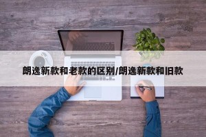 朗逸新款和老款的区别/朗逸新款和旧款