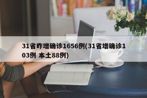 31省昨增确诊1656例(31省增确诊103例 本土88例)
