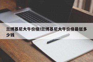 兰博基尼大牛价格/兰博基尼大牛价格最低多少钱