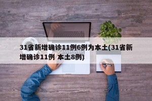 31省新增确诊11例6例为本土(31省新增确诊11例 本土8例)